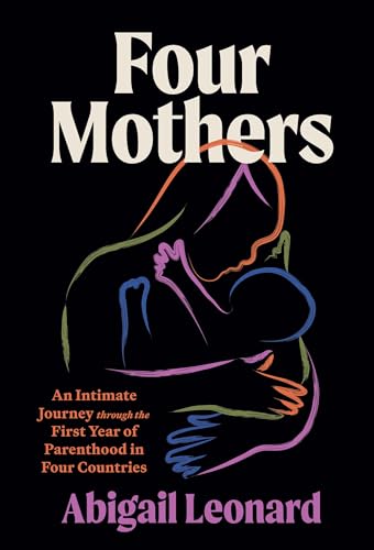 Four Mothers: An Intimate Journey through the First Year of Parenthood in Four Countries