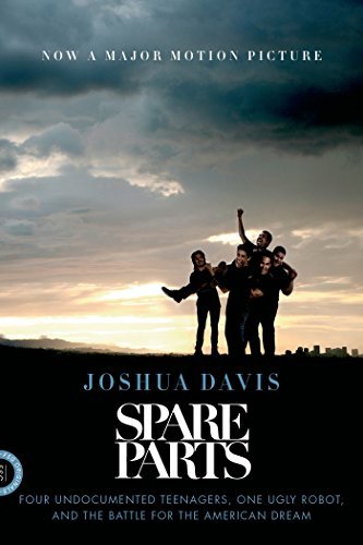 Spare Parts: Four Undocumented Teenagers, One Ugly Robot, and the Battle for the American Dream