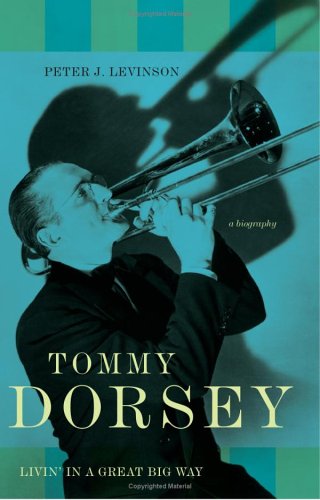 Tommy Dorsey: Livin' in a Great Big Way--A Biography