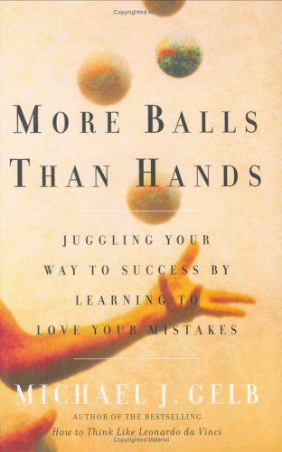 More Balls Than Hands: Juggling Your Way to Success by Learning to Love Your Mistakes