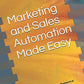Marketing and Sales Automation Made Easy: How To Get in Touch With Your Prospects at The Right Time to Nudge Them Towards Buying. Reduce Costs and ... with Our Proven Strategies (German Edition)