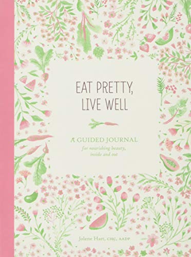 Eat Pretty Live Well: A Guided Journal for Nourishing Beauty, Inside and Out