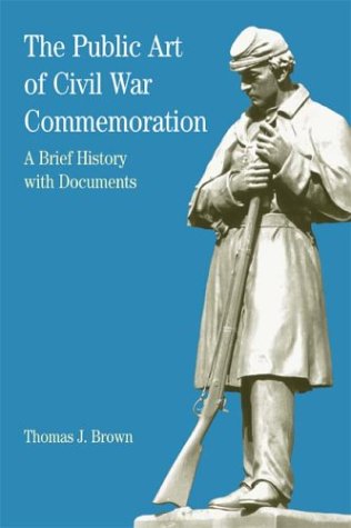 The Public Art of Civil War Commemoration: A Brief History with Documents (Bedford Series in History & Culture)