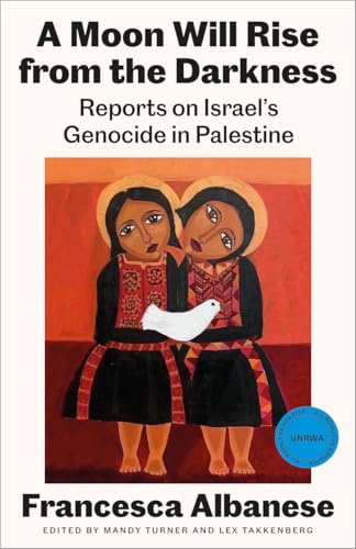 A Moon Will Rise from the Darkness: Reports on Israel's Genocide in Palestine