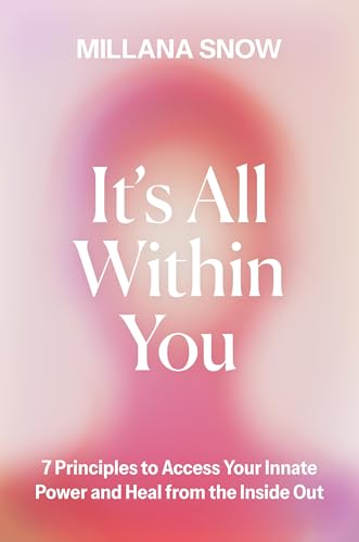 It’s All Within You: 7 Principles to Access Your Innate Power and Heal From the Inside Out
