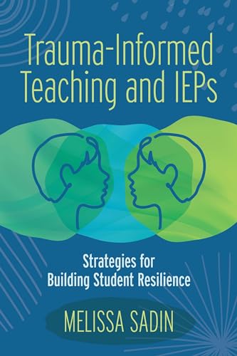 Trauma-Informed Teaching and IEPS: Strategies for Building Student Resilience
