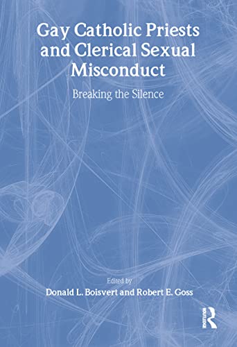 Gay Catholic Priests and Clerical Sexual Misconduct: Breaking the Silence (Gay and Lesbian Studies)