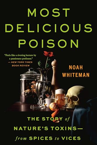 Most Delicious Poison: The Story of Nature's Toxins―From Spices to Vices