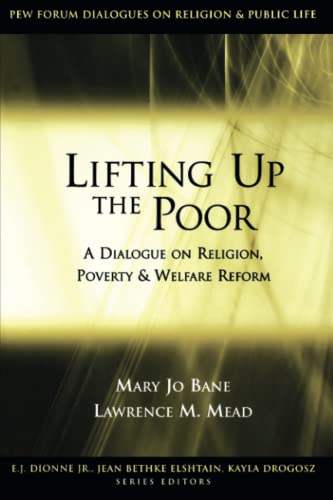 Lifting Up the Poor: A Dialogue on Religion, Poverty and Welfare Reform (Pew Forum Dialogue Series on Religion and Public Life)