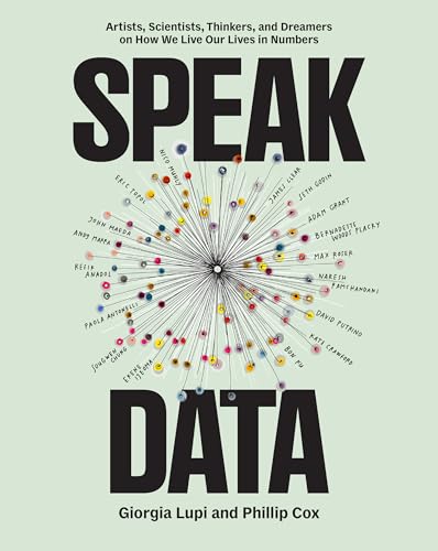 Speak Data: Artists, Scientists, Thinkers, and Dreamers on How We Live Our Lives in Numbers