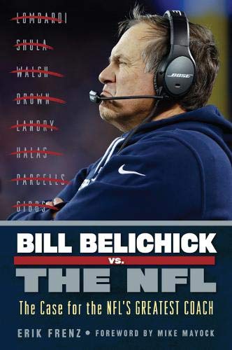Bill Belichick vs. the NFL: The Case for the NFL's Greatest Coach