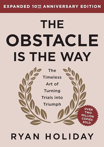 The Obstacle is the Way Expanded 10th Anniversary Edition: The Timeless Art of Turning Trials into Triumph