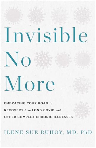 Invisible No More: Embracing Your Road to Recovery from Long Covid and Other Complex Chronic Illnesses