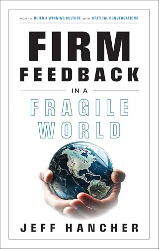 Firm Feedback in a Fragile World: How to Build a Winning Culture with Critical Conversations