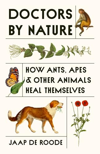 Doctors by Nature: How Ants, Apes, and Other Animals Heal Themselves