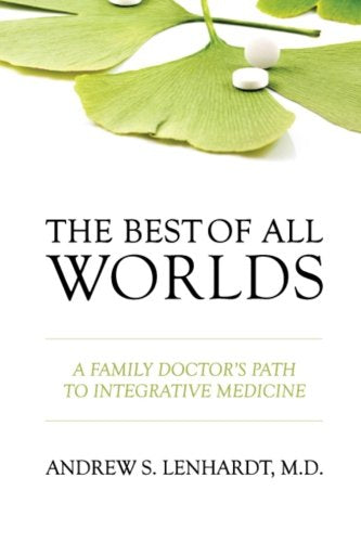 The Best of All Worlds: A Family Doctor's Path to Integrative Medicine