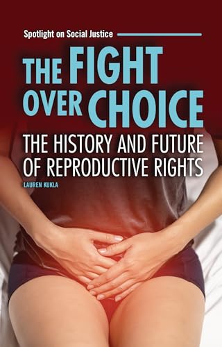 The Fight over Choice: The History and Future of Reproductive Rights (Spotlight on Social Justice)