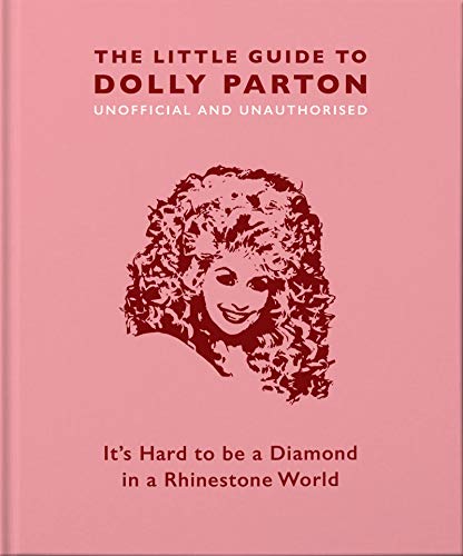 The Little Guide to Dolly Parton: It’s Hard to be a Diamond in a Rhinestone World (The Little Book of...)