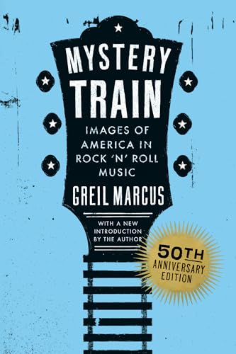 Mystery Train, 50th Anniversary Edition: Images of America in Rock 'n' Roll Music