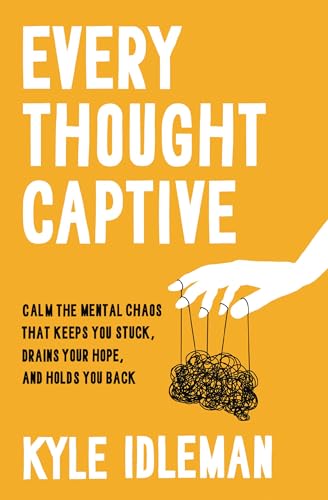 Every Thought Captive: Calm the Mental Chaos That Keeps You Stuck, Drains Your Hope, and Holds You Back