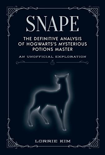 Snape: The definitive analysis of Hogwarts's mysterious potions master (The Unofficial Harry Potter Character Series)