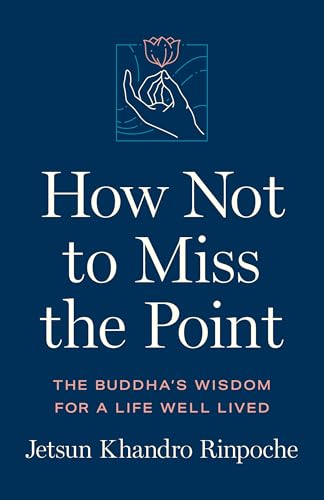 How Not to Miss the Point: The Buddha's Wisdom for a Life Well Lived