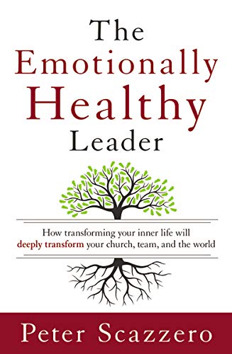 The Emotionally Healthy Leader: How Transforming Your Inner Life Will Deeply Transform Your Church, Team, and the World