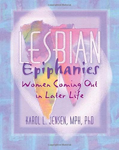 Lesbian Epiphanies: Women Coming Out in Later Life (Haworth Gay & Lesbian Studies)