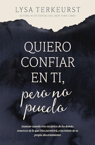 Quiero confiar en ti, pero no puedo: Avanzar cuando eres escéptico de los demás, temeroso de lo que Dios permitirá, e incrédulo de tu propio discernimiento (Spanish Edition)