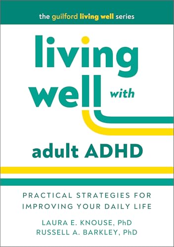 Living Well with Adult ADHD: Practical Strategies for Improving Your Daily Life (The Guilford Living Well Series)