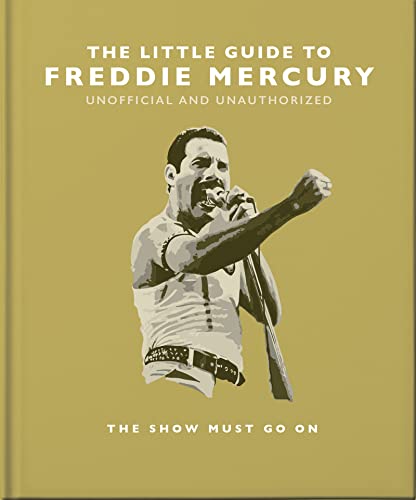 The Little Guide to Freddie Mercury: The show must go on (The Little Books of Music, 21)