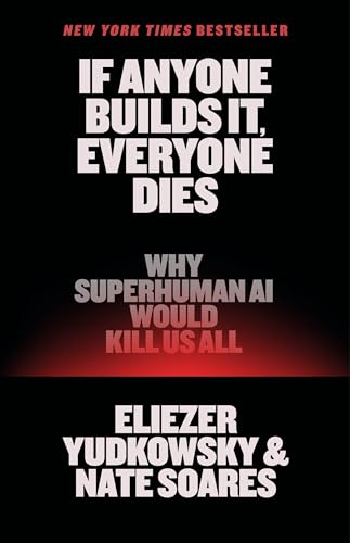 If Anyone Builds It, Everyone Dies: Why Superhuman AI Would Kill Us All