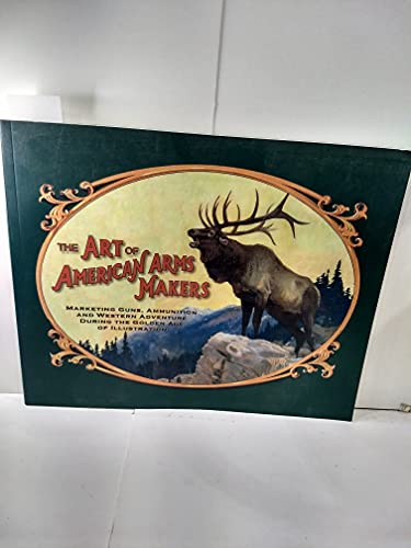 Art Of American Arms Makers: Marketing Guns, Ammunition, And Western Adventure During The