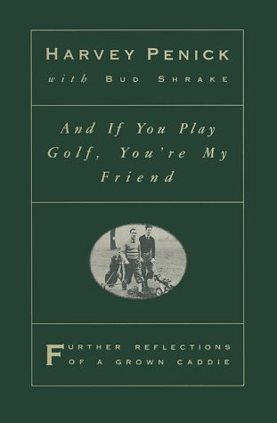 And if You Play Golf, You're My Friend: Further Reflections of a Grown Caddie