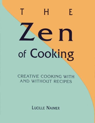 The Zen of Cooking: Creative Cooking With and Without Recipes