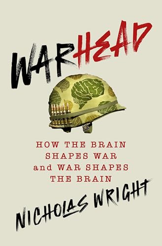 Warhead: How the Brain Shapes War and War Shapes the Brain