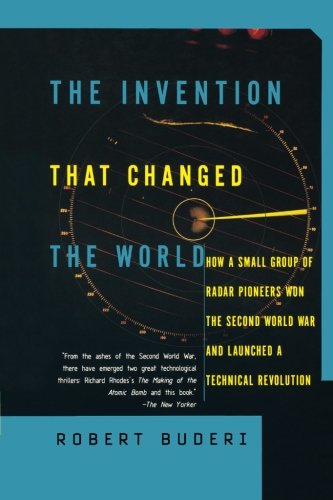 The Invention That Changed the World: How a Small Group of Radar Pioneers Won the Second World War and Launched a Technical Revolution