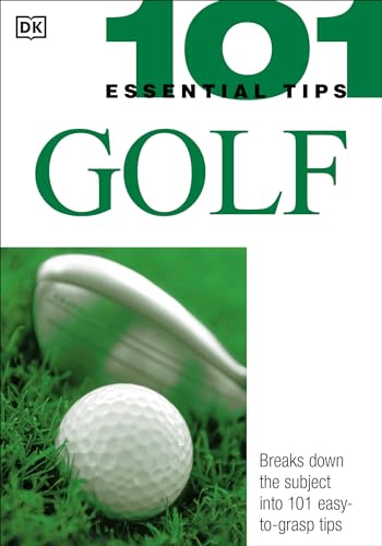 101 Essential Tips: Golf: Breaks Down the Subject into 101 Easy-to-Grasp Tips