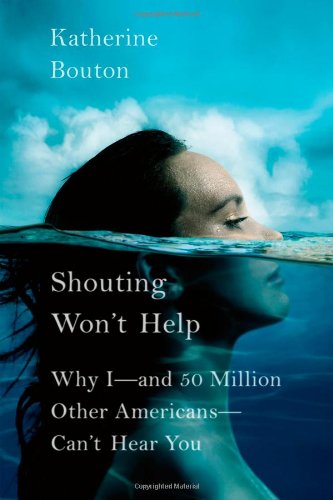 Shouting Won't Help: Why I--and 50 Million Other Americans--Can't Hear You