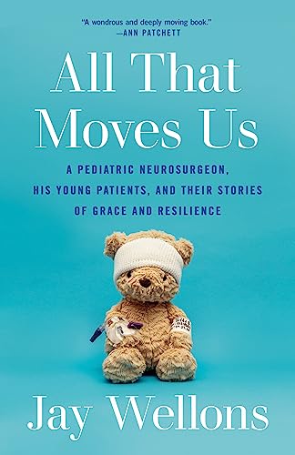 All That Moves Us: A Pediatric Neurosurgeon, His Young Patients, and Their Stories of Grace and Resilience