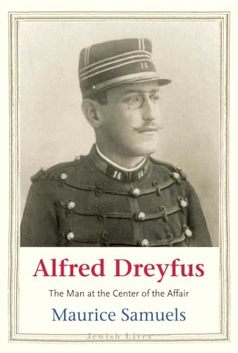 Alfred Dreyfus: The Man at the Center of the Affair (Jewish Lives)