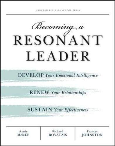 Becoming a Resonant Leader: Develop Your Emotional Intelligence, Renew Your Relationships, Sustain Your Effectiveness