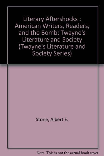 Literary Aftershocks: American Writers, Readers, and the Bomb (Twayne's Literature and Society Series)