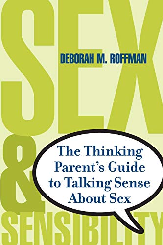 Sex and Sensibility: The Thinking Parent's Guide to Talking Sense About Sex