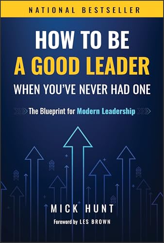 How to Be a Good Leader When You've Never had One: The Blueprint for Modern Leadership