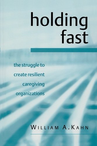 Holding Fast: The Struggle to Create Resilient Caregiving Organizations