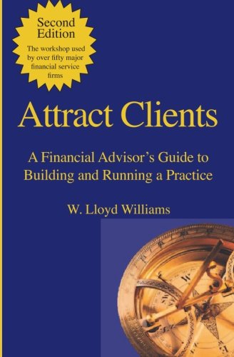 Attract Clients: A Financial Advisor's Guide to Building and Running a Practice: 2nd Edition