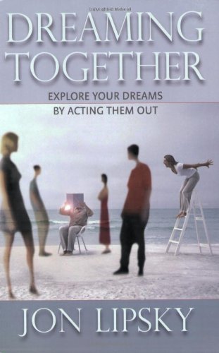 Dreaming Together: Explore Your Dreams by Acting Them Out (LP Classic Reprint Series)