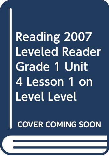 READING 2007 LEVELED READER GRADE 1 UNIT 4 LESSON 1 ON LEVEL LEVEL