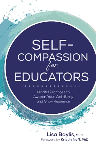Self-Compassion for Educators: Mindful Practices to Awaken Your Well-Being and Grow Resilience